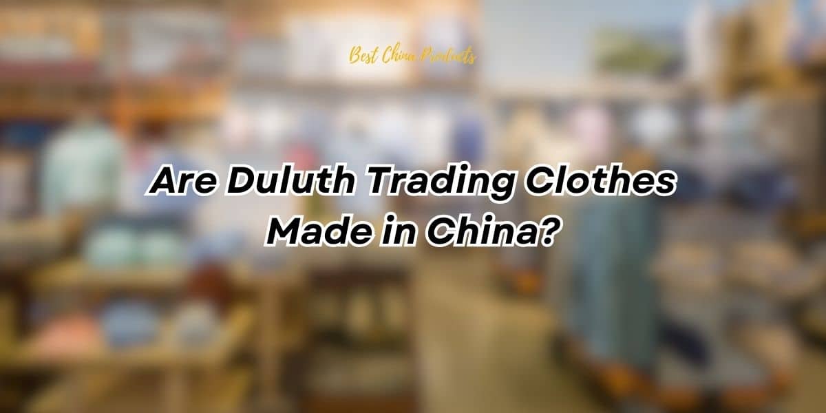 Are Duluth Trading Clothes Made in China