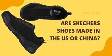 Are Skechers Shoes Made in the US or China