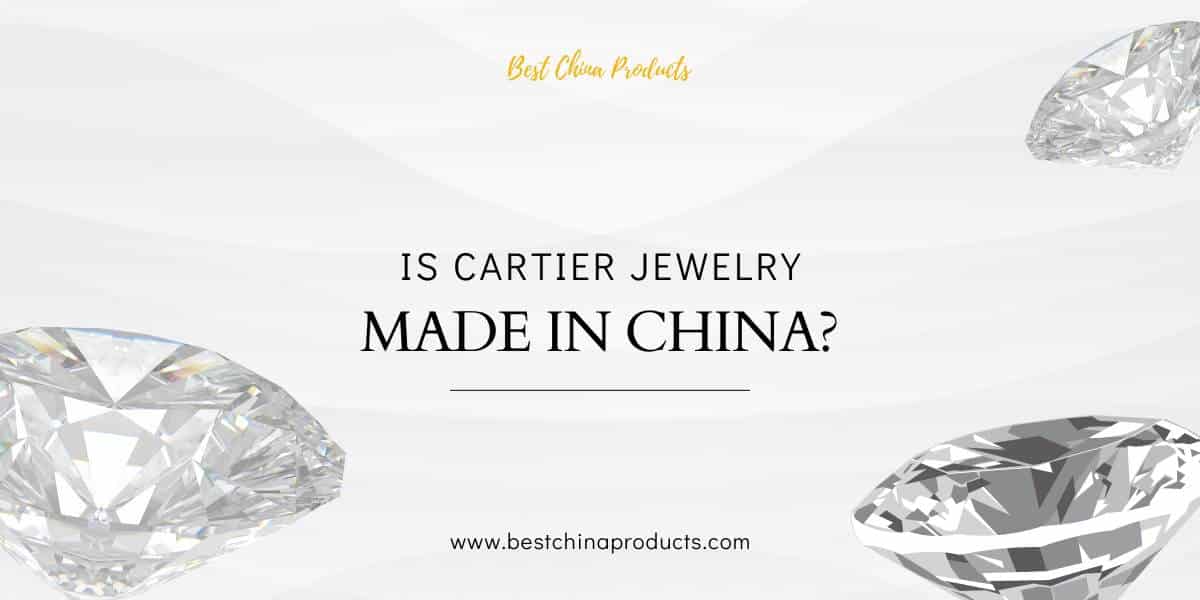 Does Cartier Make Its Jewelry in China