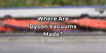 Where Are Dyson Vacuums Made