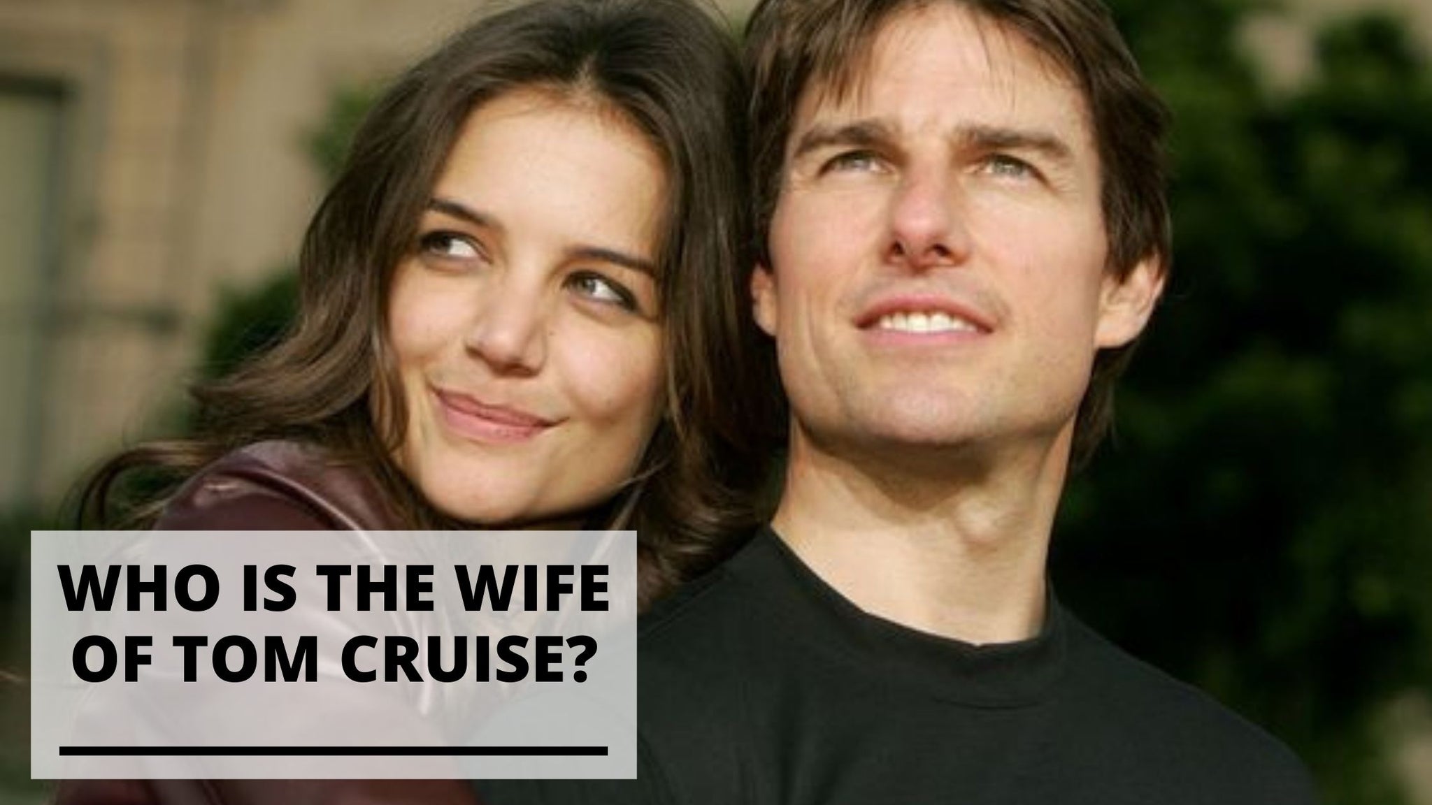 Who is the Wife of Tom Cruise? (Info & Pics)