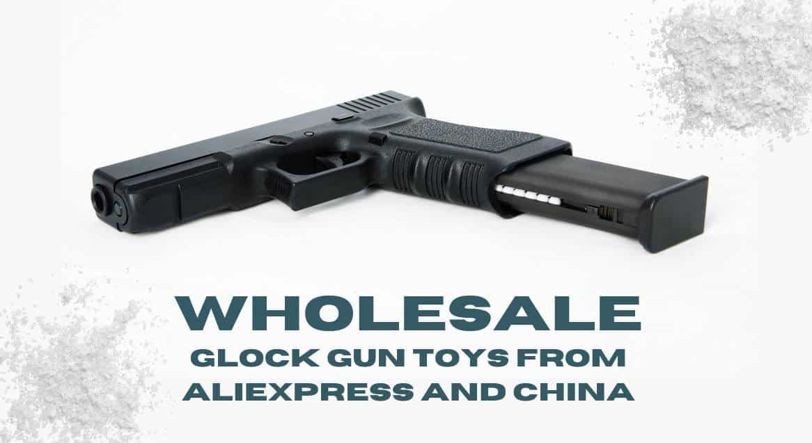 Wholesale Glock Gun Toys from AliExpress and China